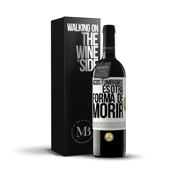 «Acostumbrarse, es otra forma de morir» Mensaje en una Botella. Vino Tinto Premium Reserva MBE. Etiqueta Blanca