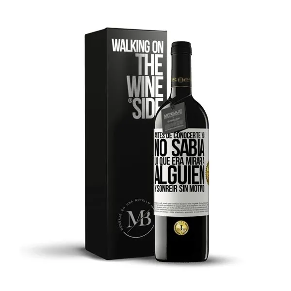 «Antes de conocerte, yo no sabía lo que era mirar a alguien y sonreir sin motivo» Mensaje en una Botella. Vino Tinto Premium Reserva MBE. Etiqueta Blanca