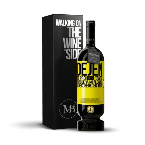 «Dejen de prohibir tanto porque ya no alcanzo a desobedecer todo» Mensaje en una Botella. Vino Tinto Premium Reserva MBS Martín Berasategui System. Etiqueta Amarilla