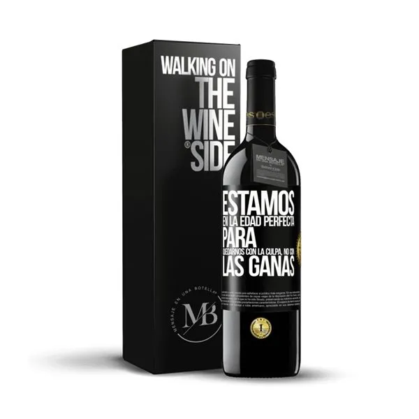 «Estamos en la edad perfecta para quedarnos con la culpa, no con las ganas» Mensaje en una Botella. Vino Tinto Premium Reserva MBE. Etiqueta Negra