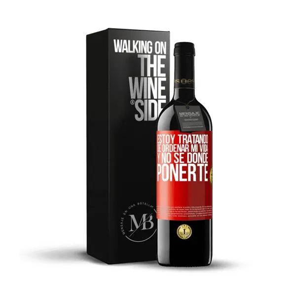 «Estoy tratando de ordenar mi vida, y no sé dónde ponerte» Mensaje en una Botella. Vino Tinto Premium Reserva MBE. Etiqueta Roja