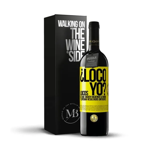 «¿Loco yo? Locos los que siguen haciendo lo mismo y esperan resultados diferentes» Mensaje en una Botella. Vino Tinto Premium Reserva MBE. Etiqueta Amarilla